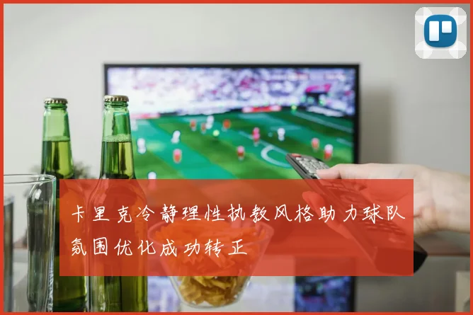 卡里克冷静理性执教风格助力球队氛围优化成功转正