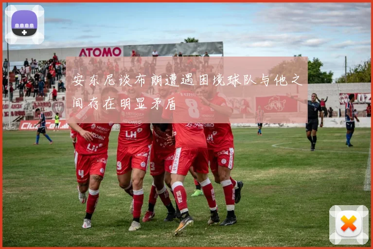 安东尼谈布朗遭遇困境球队与他之间存在明显矛盾